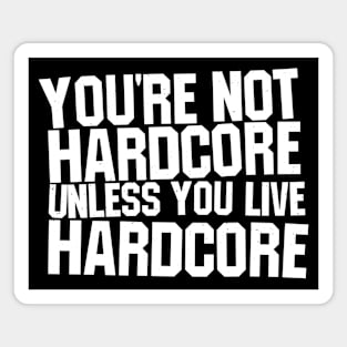 You're Not Hardcore Unless You Live Hardcore Magnet